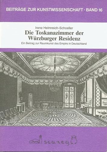Die Toskanazimmer der Würzburger Residenz: Ein Beitrag zur Raumkunst des Empire in Deutschland (Beiträge zur Kunstwissenschaft (BZK))